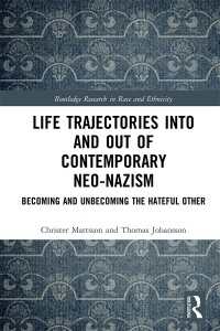 Life Trajectories Into and Out of Contemporary Neo-Nazism : Becoming and Unbecoming the Hateful Other