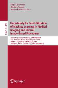 Uncertainty for Safe Utilization of Machine Learning in Medical Imaging and Clinical Image-Based Procedures : First International Workshop, UNSURE 2019, and 8th International Workshop, CLIP 2019, Held in Conjunction with MICCAI 2019, Shenzhen, China, October 17, 2019, Proceedings