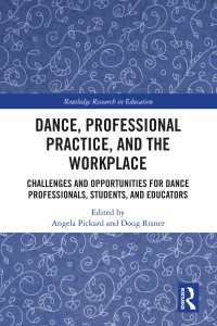 Dance, Professional Practice, and the Workplace : Challenges and Opportunities for Dance Professionals, Students, and Educators