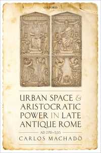 古代末期ローマにおける都市空間と貴族の権力<br>Urban Space and Aristocratic Power in Late Antique Rome : AD 270-535
