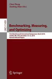 Benchmarking, Measuring, and Optimizing〈1st ed. 2019〉 : First BenchCouncil International Symposium, Bench 2018, Seattle, WA, USA, December 10-13, 2018, Revised Selected Papers