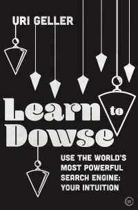 Learn to Dowse : Use the World's Most Powerful Search Engine: Your Intuition