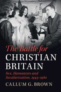 The Battle for Christian Britain : Sex, Humanists and Secularisation, 1945–1980