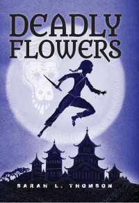 Deadly Flowers : A Ninja's Tale