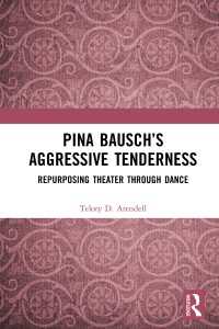 Pina Bausch’s Aggressive Tenderness : Repurposing Theater through Dance