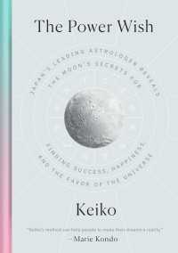 Keiko著『新月・満月のパワーウィッシュ Keiko的 宇宙にエコヒイキされる願いの書き方』（英訳）<br>The Power Wish : Japan's Leading Astrologer Reveals the Moon's Secrets for Finding Success, Happiness, and the Favor of the Universe