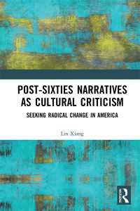Post-Sixties Narratives as Cultural Criticism : Seeking Radical Change in America