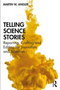 科学ジャーナリズム入門<br>Telling Science Stories : Reporting, Crafting and Editing for Journalists and Scientists