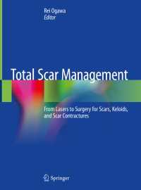 小川令（日本医科大学）編／瘢痕ケア大全<br>Total Scar Management〈1st ed. 2020〉 : From Lasers to Surgery for Scars, Keloids, and Scar Contractures