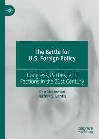 米国対外政策をめぐる争い：２１世紀の議会、政党と派閥<br>The Battle for U.S. Foreign Policy〈1st ed. 2020〉 : Congress, Parties, and Factions in the 21st Century