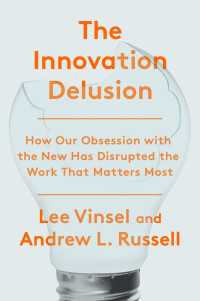 The Innovation Delusion : How Our Obsession with the New Has Disrupted the Work That Matters Most