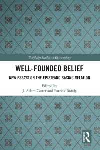 Well-Founded Belief : New Essays on the Epistemic Basing Relation