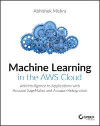 Machine Learning in the AWS Cloud : Add Intelligence to Applications with Amazon SageMaker and Amazon Rekognition