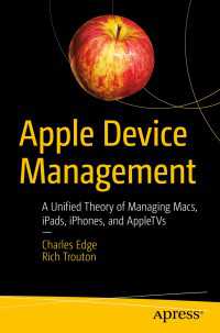 Apple Device Management〈1st ed.〉 : A Unified Theory of Managing Macs, iPads, iPhones, and AppleTVs