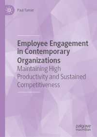現代の組織における従業員エンゲージメント<br>Employee Engagement in Contemporary Organizations〈1st ed. 2020〉 : Maintaining High Productivity and Sustained Competitiveness