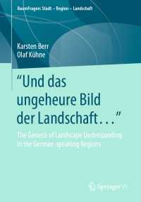 "Und das ungeheure Bild der Landschaft…“〈1st ed. 2020〉 : The Genesis of Landscape Understanding in the German-speaking Regions