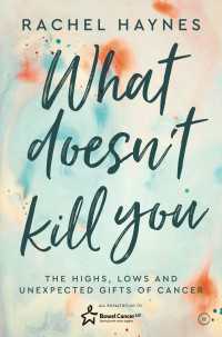 What Doesn't Kill You... : The Highs, Lows and Unexpected Gifts of Surviving Cancer