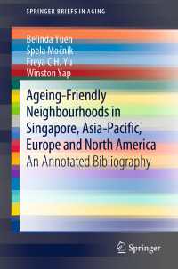 Ageing-Friendly Neighbourhoods in Singapore, Asia-Pacific, Europe and North America〈1st ed. 2020〉 : An Annotated Bibliography