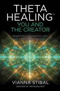 ThetaHealing®: You and the Creator : Deepen Your Connection with the Energy of Creation