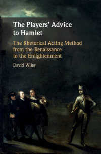 The Players' Advice to Hamlet : The Rhetorical Acting Method from the Renaissance to the Enlightenment