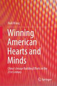 Winning American Hearts and Minds〈1st ed. 2020〉 : China’s Image Building Efforts in the 21st Century
