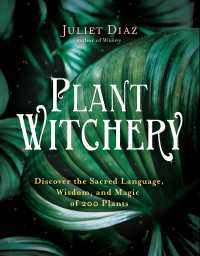 Plant Witchery : Discover the Sacred Language, Wisdom, and Magic of 200 Plants