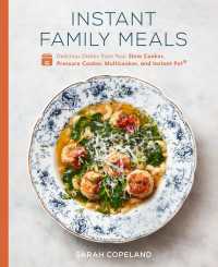 Instant Family Meals : Delicious Dishes from Your Slow Cooker, Pressure Cooker, Multicooker, and Instant Pot®: A Cookbook