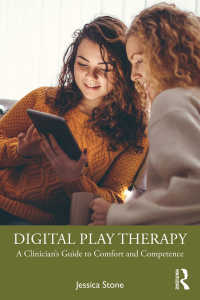 デジタル遊戯療法：臨床ガイド<br>Digital Play Therapy : A Clinician’s Guide to Comfort and Competence