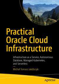 Practical Oracle Cloud Infrastructure〈First Edition〉 : Infrastructure as a Service, Autonomous Database, Managed Kubernetes, and Serverless