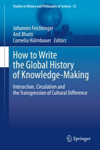 グローバルな知の歴史をいかに書くか：文化的差異の相互作用・循環・逸脱<br>How to Write the Global History of Knowledge-Making〈1st ed. 2020〉 : Interaction, Circulation and the Transgression of Cultural Difference