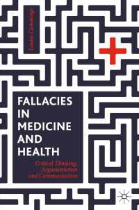 医療と健康のための批判的思考力と議論の作法（テキスト）<br>Fallacies in Medicine and Health〈1st ed. 2020〉 : Critical Thinking, Argumentation and Communication
