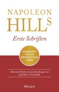 Napoleon Hills Erste Schriften : Weisheiten für ein wahrhaftiges Leben