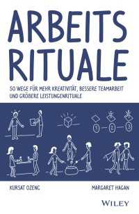 Arbeitsrituale : 50 Wege für mehr Kreativität, bessere Teamarbeit und größere Leistungenrituale