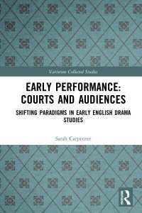 Early Performance: Courts and Audiences : Shifting Paradigms in Early English Drama Studies