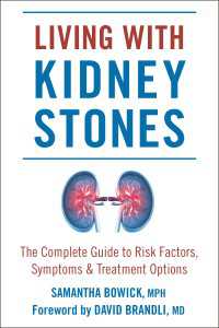 Living with Kidney Stones : Complete Guide to Risk Factors, Symptoms & Treatment Options