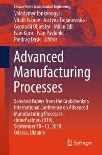 Advanced Manufacturing Processes〈1st ed. 2020〉 : Selected Papers from the Grabchenko’s International Conference on Advanced Manufacturing Processes (InterPartner-2019), September 10-13, 2019, Odessa, Ukraine