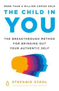 The Child in You : The Breakthrough Method for Bringing Out Your Authentic Self