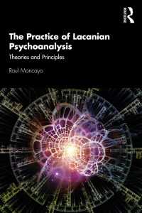 The Practice of Lacanian Psychoanalysis : Theories and Principles