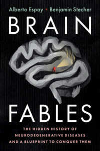 脳の寓話：神経変性疾患の秘められた歴史と克服への青写真<br>Brain Fables : The Hidden History of Neurodegenerative Diseases and a Blueprint to Conquer Them