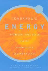 Tomorrow's Energy : Hydrogen, Fuel Cells, and the Prospects for a Cleaner Planet