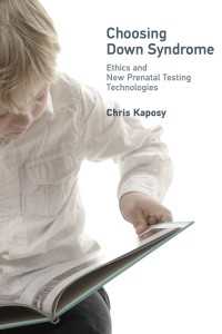 Choosing Down Syndrome : Ethics and New Prenatal Testing Technologies