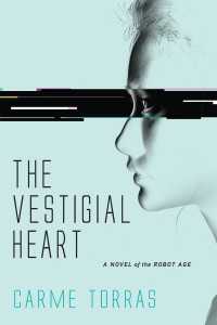 The Vestigial Heart : A Novel of the Robot Age