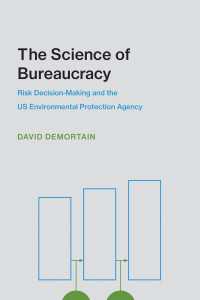 The Science of Bureaucracy : Risk Decision-Making and the US Environmental Protection Agency