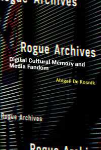 デジタル時代の文化的記憶：アーカイブ化するインターネットとファンのコミュニティ<br>Rogue Archives : Digital Cultural Memory and Media Fandom
