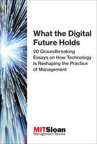 テクノロジーが変える経営の未来<br>What the Digital Future Holds : 20 Groundbreaking Essays on How Technology Is Reshaping the Practice of Management
