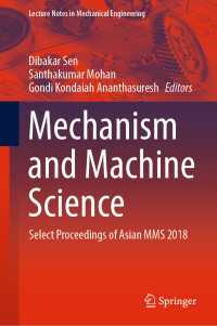 Mechanism and Machine Science〈1st ed. 2021〉 : Select Proceedings of Asian MMS 2018