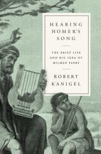 Hearing Homer's Song : The Brief Life and Big Idea of Milman Parry