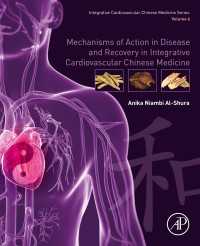Mechanisms of Action in Disease and Recovery in Integrative Cardiovascular Chinese Medicine : Volume 6