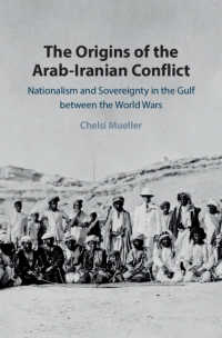 アラブ・イラン対立の起源<br>The Origins of the Arab-Iranian Conflict : Nationalism and Sovereignty in the Gulf between the World Wars