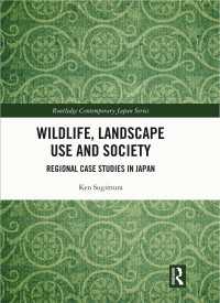 杉村乾（著）／野生動物、景観利用と社会：日本の地域事例研究<br>Wildlife, Landscape Use and Society : Regional Case Studies in Japan